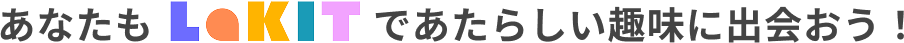 あなたもLakitであたらしい趣味に出会おう！